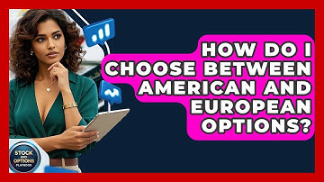 How Do I Choose Between American And European Options? - Stock and Options Playbook
