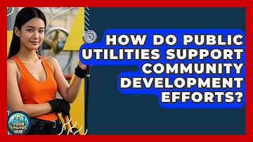 How Do Public Utilities Support Community Development Efforts? - Your Utilities Hub