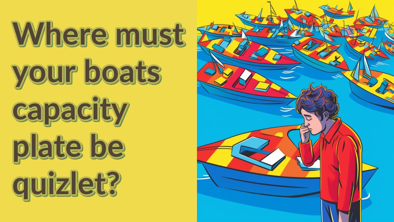 Where must your boats capacity plate be quizlet? YouTube