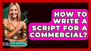 How To Write A Script For A Commercial? - The Drama Reel