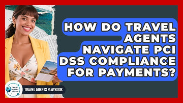 How Do Travel Agents Navigate PCI DSS Compliance For Payments? - Travel Agents Playbook
