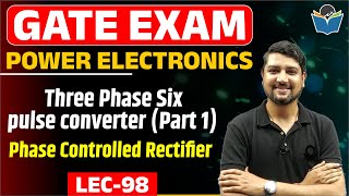 Lec 98 Three Phase Six pulse converter Part 1|| Phase Controlled Rectifier by Sandeep sir