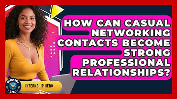 How Can Casual Networking Contacts Become Strong Professional Relationships? - Internship Hero