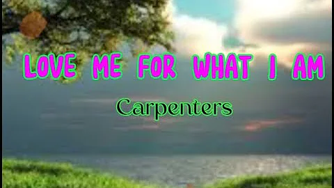 Love me for what I am ( lyrics ) Carpenters