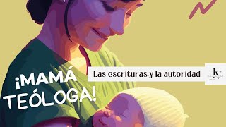 Las Escrituras y la Autoridad | Serie: Mamá Teóloga | Juntas en la Verdad