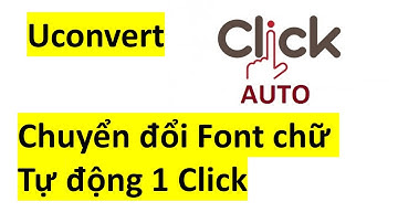 Uconvert CHUYỂN ĐỔI FONT CHỮ TRÊN TOÀN BỘ FILE BẰNG 1 CLICK