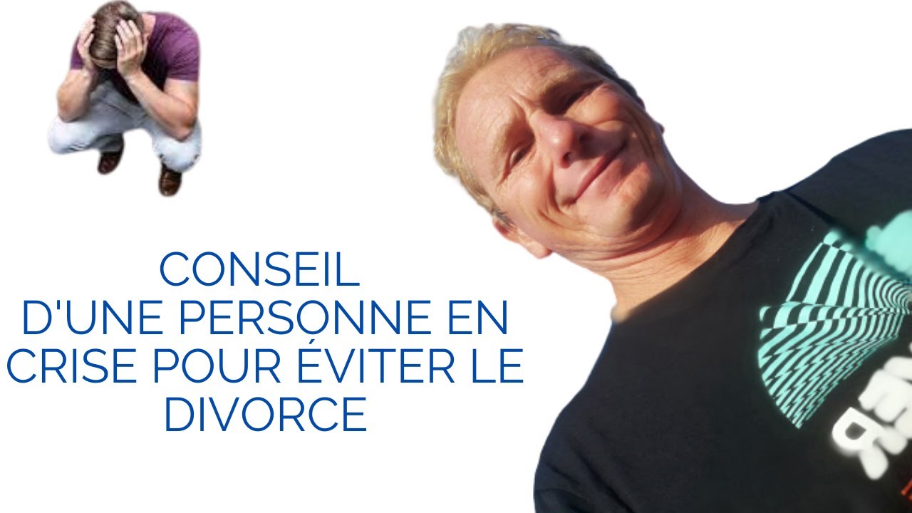 Conseil d'une personne en crise pour éviter le divorce