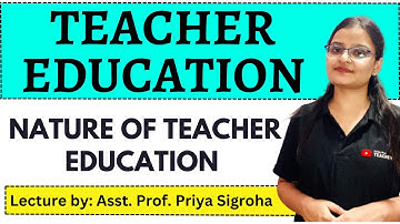 Nature of Teacher Education🧑‍🏫 | Notes and Classes 📝 | By: Asst Prof. Priya Sigroha ✅