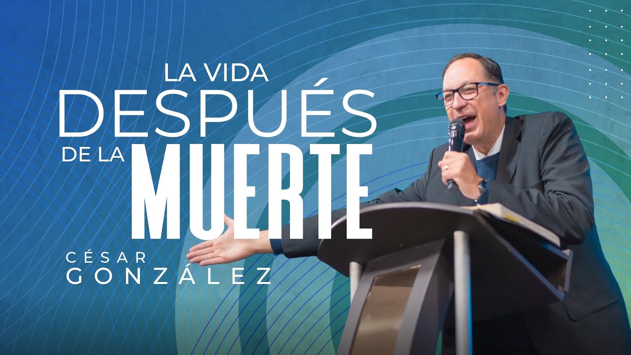 La vida después de la muerte | Pr. César González | VNPEM Norte