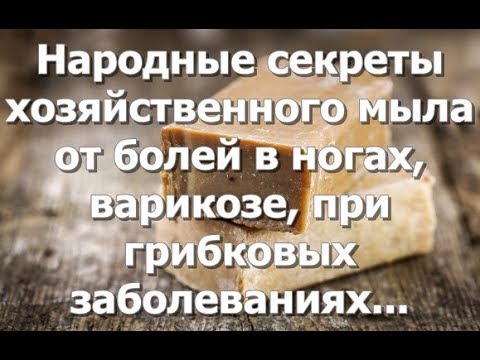 Народные секреты хозяйственного мыла - как снять боль в ногах...