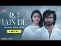 Ro Lain De Lyrical Rocky Aur Rani Kii Prem Kahaani Ranveer Alia Sonu Shilpa Pritam Amitabh 