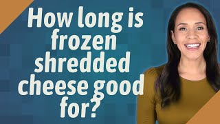 How long is frozen shredded cheese good for?