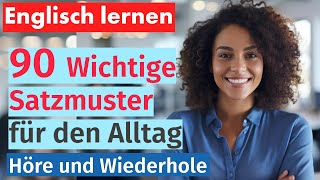 Englisch Beherrschen: 90 Wichtige Satzmuster für den Alltag - Mit Deutscher Übersetzung