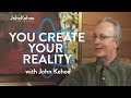 John Kehoe: You Create Your Reality