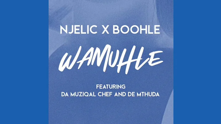 Njelic & Boohle - Wamuhle (ft. De Mthuda,  Sa Muziqal Chef)
