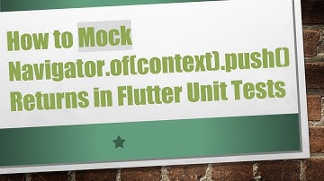 How to Mock Navigator.of(context).push() Returns in Flutter Unit Tests