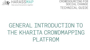 Technical Guide, Video 1: GENERAL INTRODUCTION TO THE KHARITA CROWDMAPPING PLATFORM