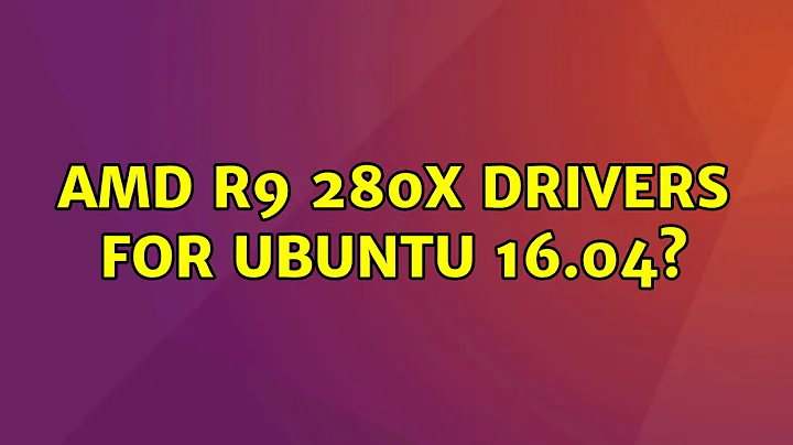 Ubuntu: AMD r9 280x Drivers for Ubuntu 16.04?