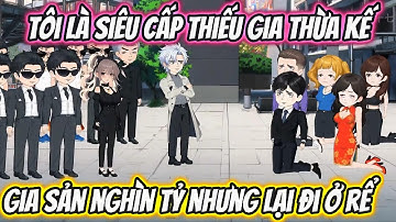 Tôi Là Siêu Cấp Thiếu Gia Thừa Kế Gia Sản Nghìn Tỷ Nhưng Lại Đi Ở Rể | HH VietSub