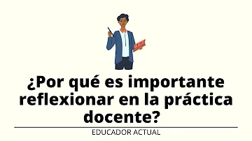 ¿Por qué reflexionan los profesores sobre su práctica?