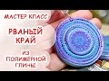 РВАНЫЙ КРАЙ ♥ ПОЛИМЕРНАЯ ГЛИНА ♥ МАСТЕР КЛАСС ANNAORIONA