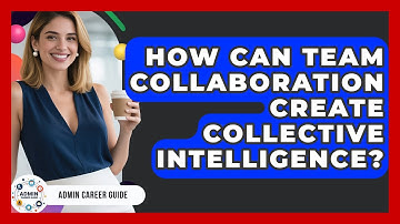How Can Team Collaboration Create Collective Intelligence? - Admin Career Guide