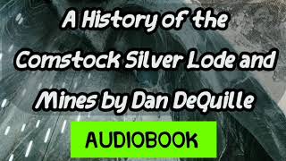 A History of the Comstock Silver Lode and Mines by Dan DeQuille - AUDIOBOOK
