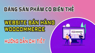 Hướng Đẫn Đăng Sản Phẩm Có Biến Thể