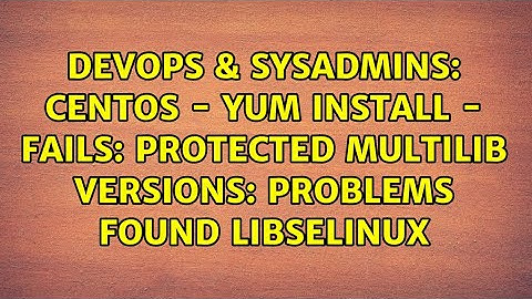 CentOS - yum install - Fails: Protected Multilib versions: problems found libselinux