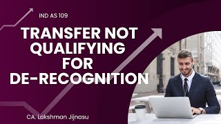 Transfer not qualifying for De- Recognition   IND AS 109 by Lakshman Jijnasu