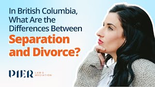 In British Columbia, What Are the Differences Between Separation and Divorce?