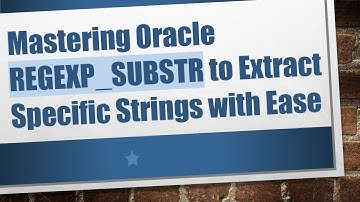 Mastering Oracle REGEXP_SUBSTR to Extract Specific Strings with Ease