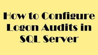 How to configure Logon Audits in SQL Server