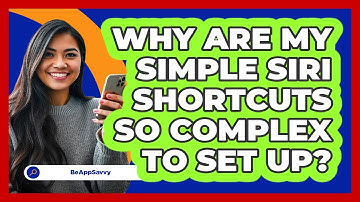 Why Are My Simple Siri Shortcuts So Complex To Set Up? - Be App Savvy