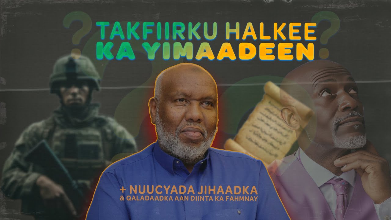 Takfiirku Halkee ka yimaadeen ? ,Qaladaadka aan diinta ka fahamnay + nuucyada jihaadka . Sh A Bashir