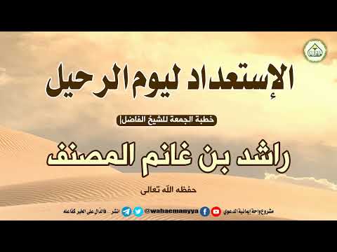 الإستعداد ليوم الرحيل خطبة الشيخ الفاضل راشد بن غانم المصنف حفظه الله
