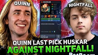 QUINN LAST PICK HUSKAR against NIGHTFALL on LIFESTEALER 11500 AVERAGE MMR GAME!