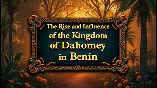 The Rise and Influence of the Kingdom of Dahomey in Benin