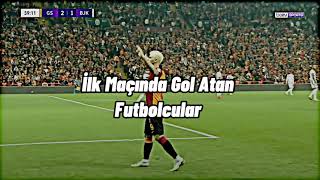İlk Maçında Atan Futbolcular