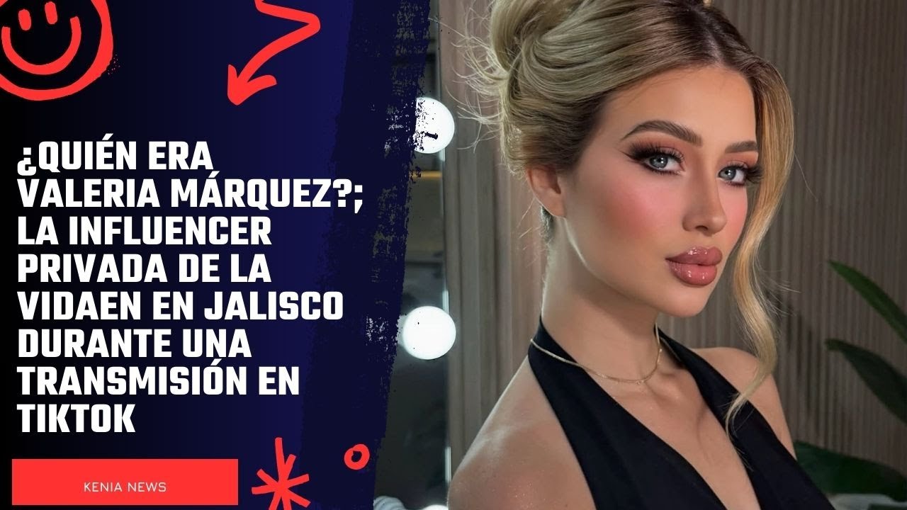¿Quién era Valeria Márquez? La influencer que impactó TikTok con su ...