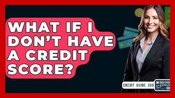What If I Don’t Have A Credit Score? - CreditGuide360.com