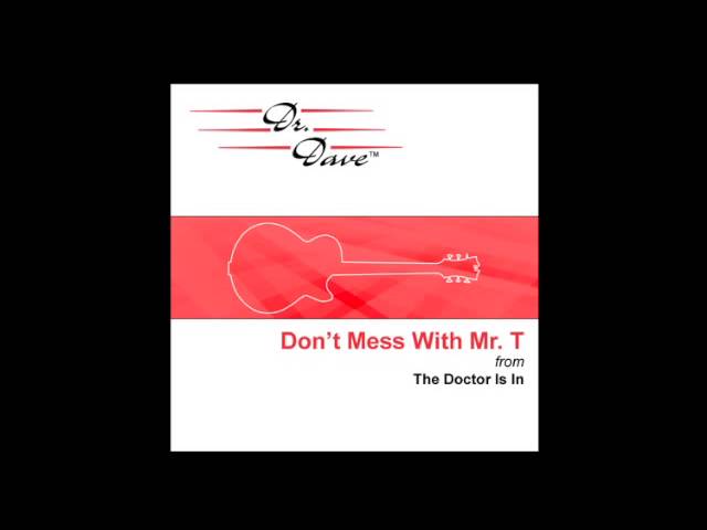 Dr. Dave - Don't Mess With Mr. T