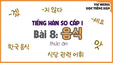 TIẾNG HÀN SƠ CẤP 1 - Bài 8: 음식 Thức ăn