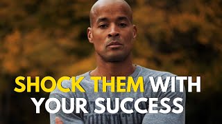 SHOCK THEM WITH YOUR SUCCESS - David Goggins - Motivation 4US