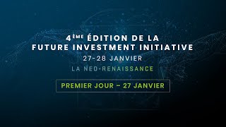 4ème édition de la Future Investment Initiative – #FIINeoRenaissance – 1er jour