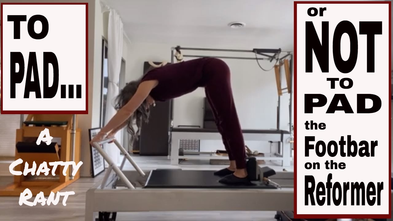 Chatty Rant: To Pad or Not to Pad The Footbar on Your Reformer? 