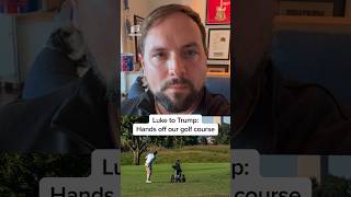 Luke to Trump: Hands off our golf course