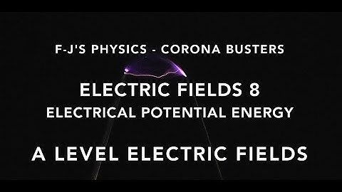 OCR A Level Physics - Electric Fields 8 - Electrical Potential Energy (Lesson 8)- F-J