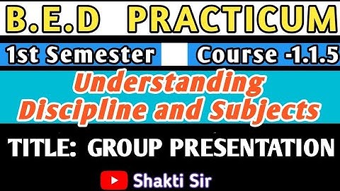 B.E.D Practicum ।।Semester -I ।।Course 1.1.5।। Understanding Discipline and Subjects।।Shakti Sir ।।