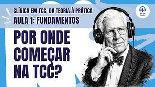 Terapia Cognitivo-Comportamental (TCC) do Zero à Prática: Os 3 Níveis de Cognição | Aula 1